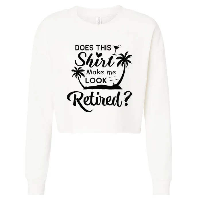 Does This Make Me Look Retired Retirement Humor Cropped Pullover Crew