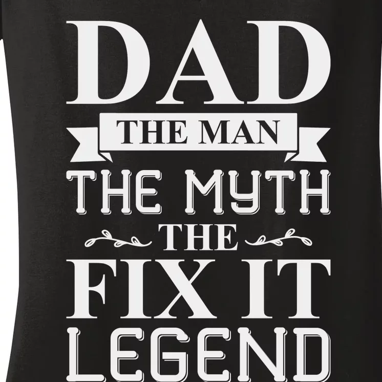 Dad The Man The Myth The Fix It Legend Fathers Day Women's V-Neck T-Shirt