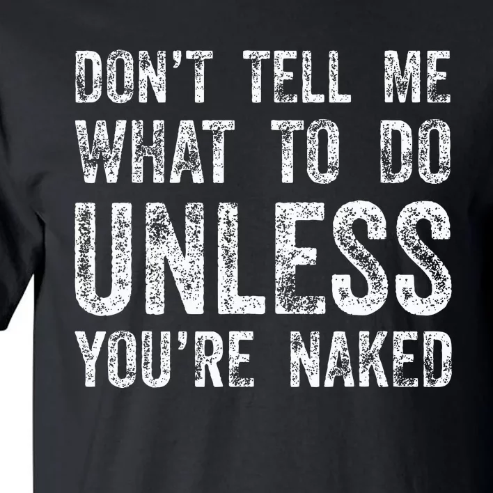 DonT Tell Me What To Do Unless YouRe Naked Tall T-Shirt