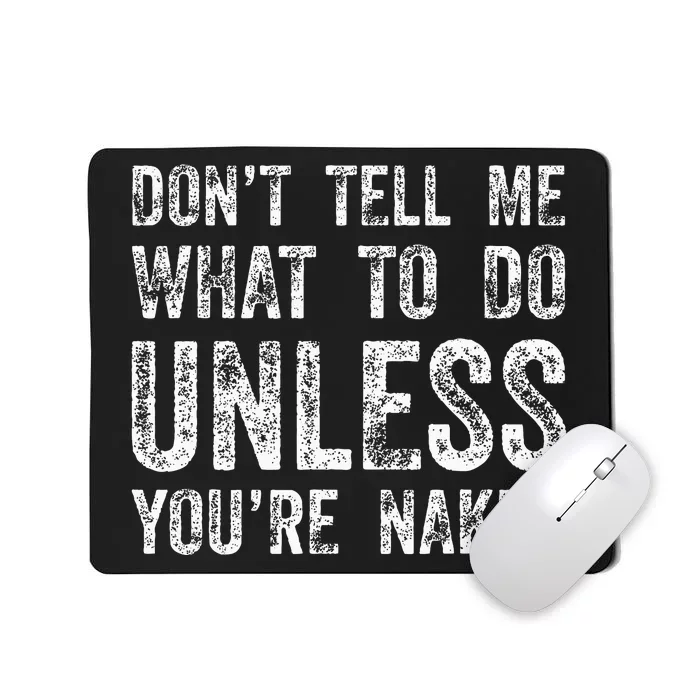 DonT Tell Me What To Do Unless YouRe Naked Mousepad