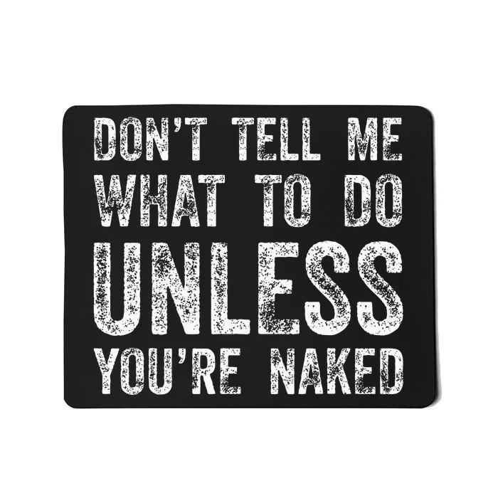 DonT Tell Me What To Do Unless YouRe Naked Mousepad