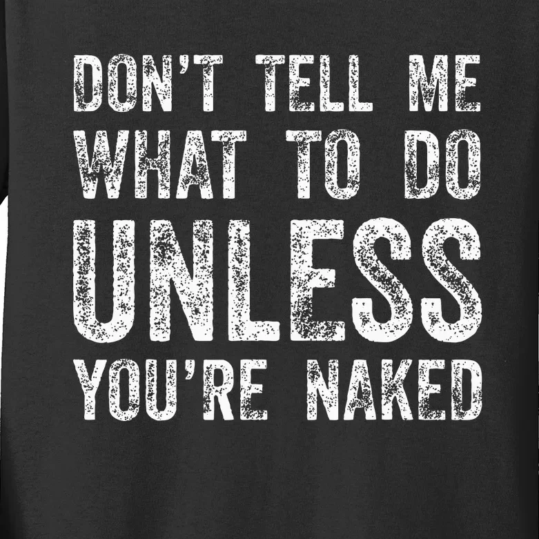 DonT Tell Me What To Do Unless YouRe Naked Kids Long Sleeve Shirt