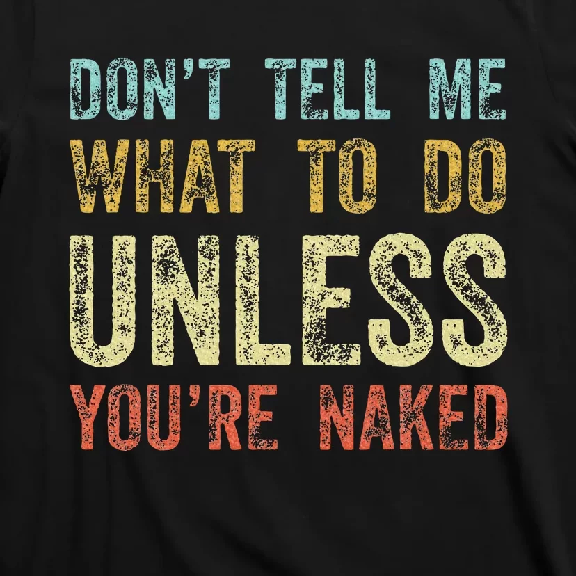 DonT Tell Me What To Do Unless YouRe Naked T-Shirt