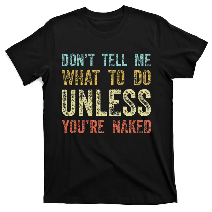 DonT Tell Me What To Do Unless YouRe Naked T-Shirt