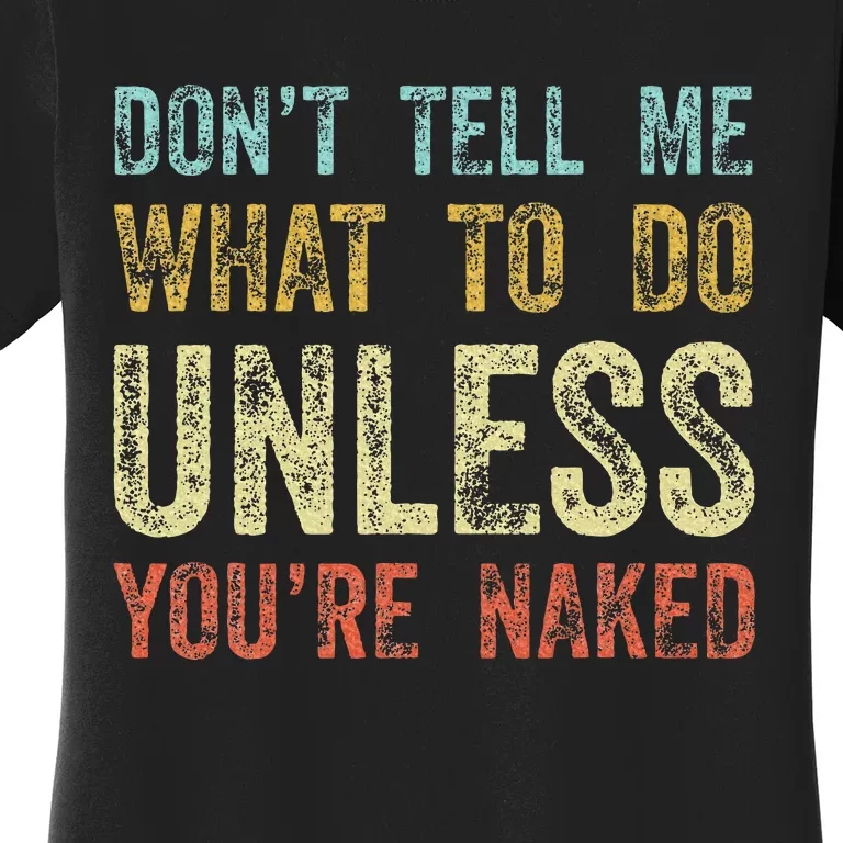 DonT Tell Me What To Do Unless YouRe Naked Women's T-Shirt