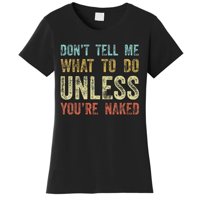 DonT Tell Me What To Do Unless YouRe Naked Women's T-Shirt