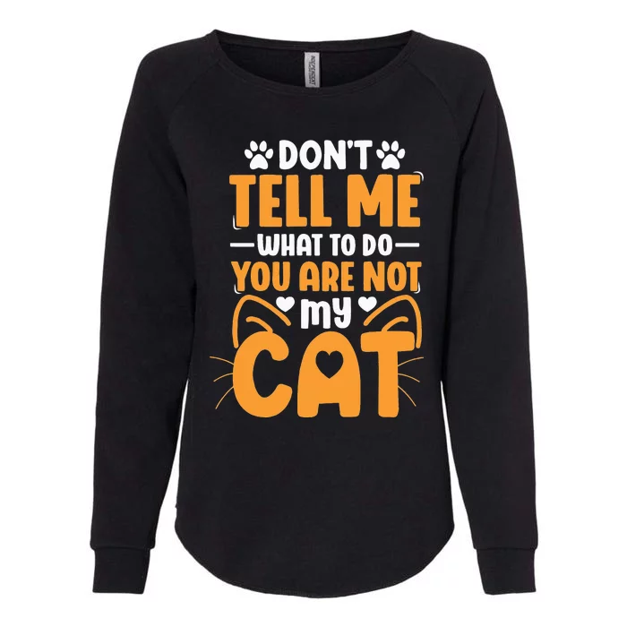 Don't Tell me What to do you are not my Cat Womens California Wash Sweatshirt