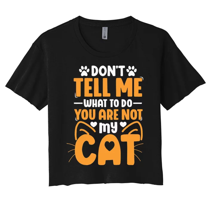 Don't Tell me What to do you are not my Cat Women's Crop Top Tee