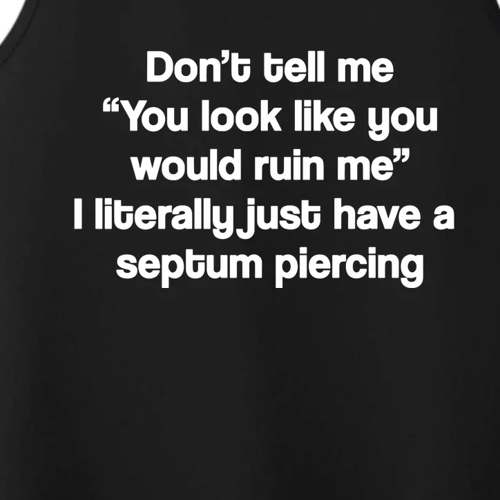 Don’T Tell Me You Look Like You Would Ruin Me Performance Tank