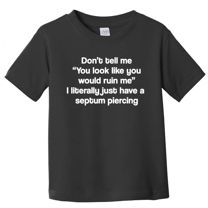 Don’T Tell Me You Look Like You Would Ruin Me Toddler T-Shirt