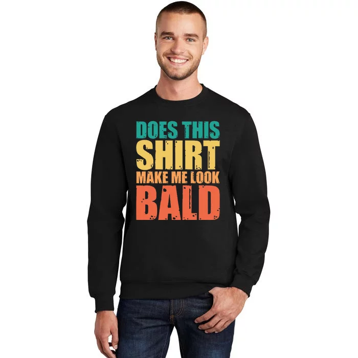 Does This Make Me Look Bald Tall Sweatshirt