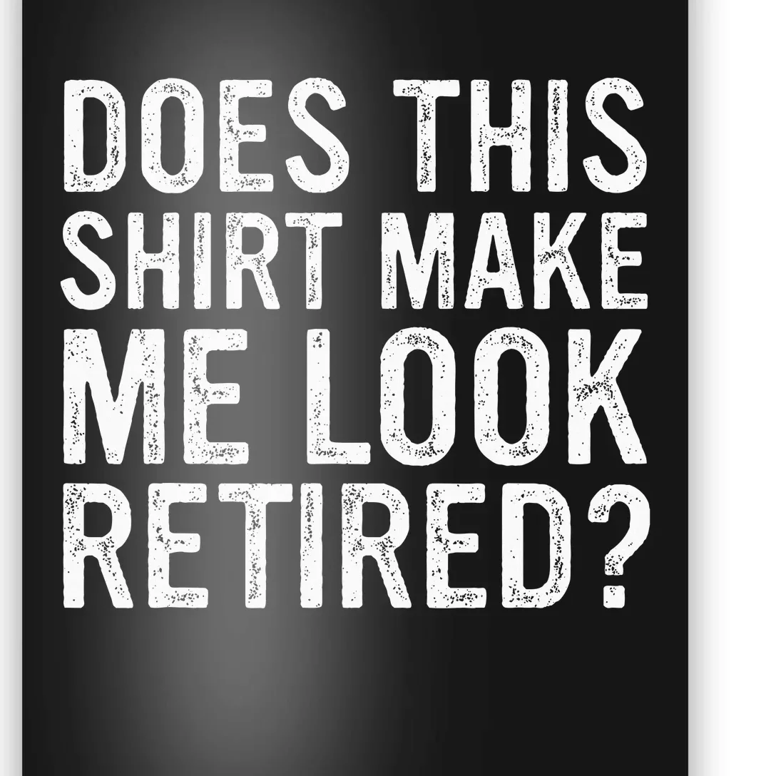 Does This Make Me Look Retired Funny Retirement Poster