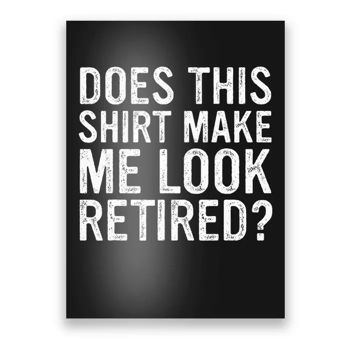 Does This Make Me Look Retired Funny Retirement Poster