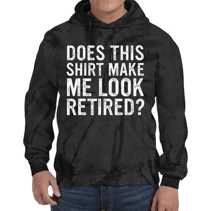 Does This Make Me Look Retired Funny Retirement Tie Dye Hoodie