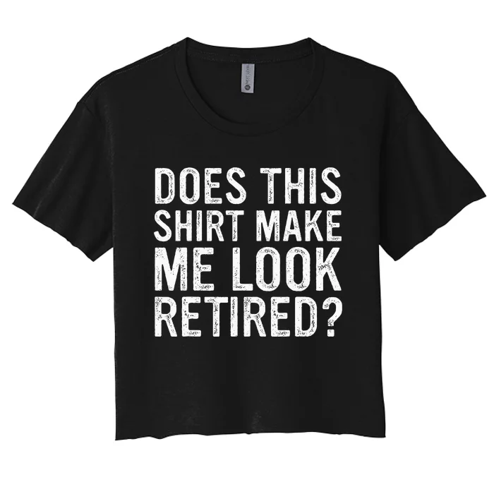 Does This Make Me Look Retired Funny Retirement Women's Crop Top Tee