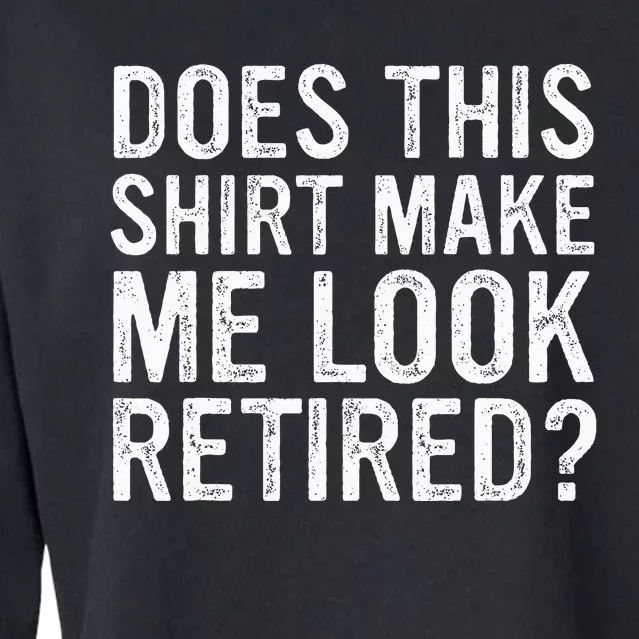 Does This Make Me Look Retired Funny Retirement Cropped Pullover Crew