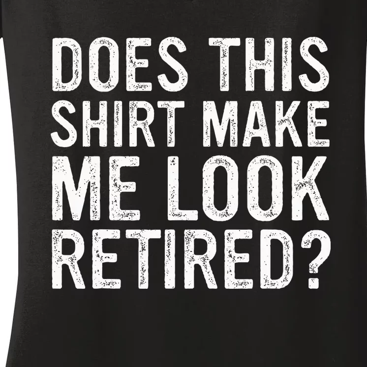 Does This Make Me Look Retired Funny Retirement Women's V-Neck T-Shirt