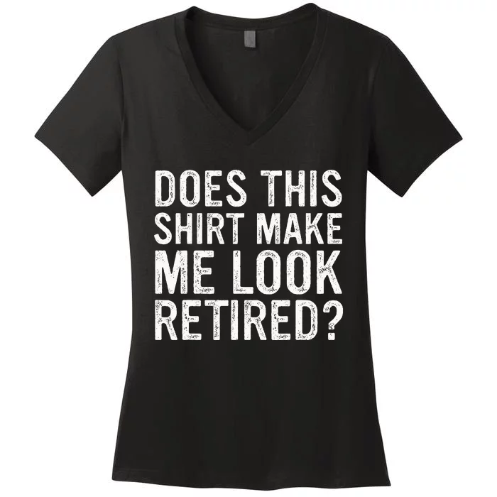 Does This Make Me Look Retired Funny Retirement Women's V-Neck T-Shirt