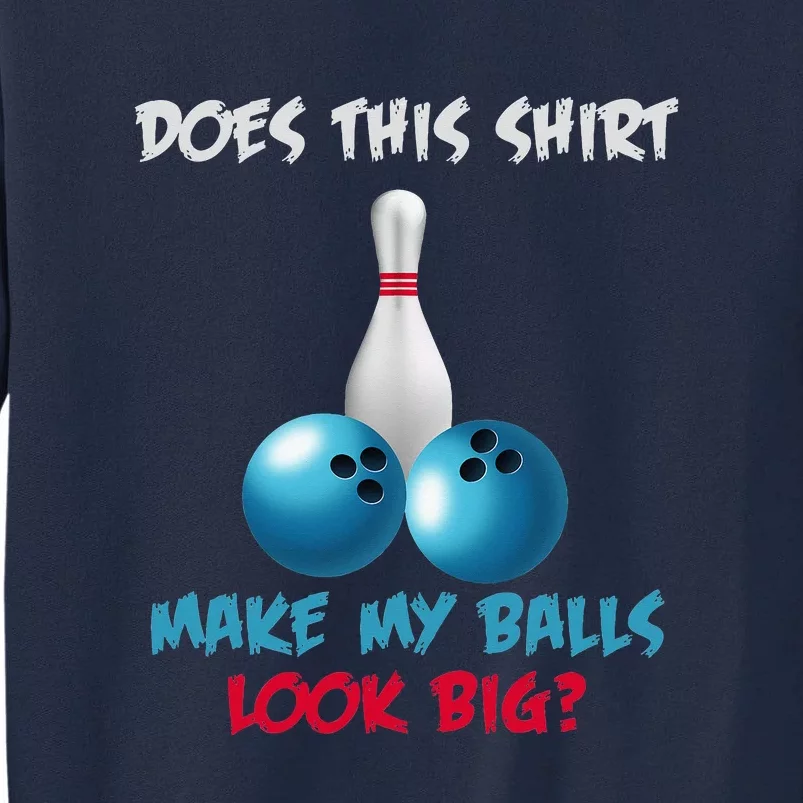 Does This Make My Balls Look Big Funny Bowling Tall Sweatshirt