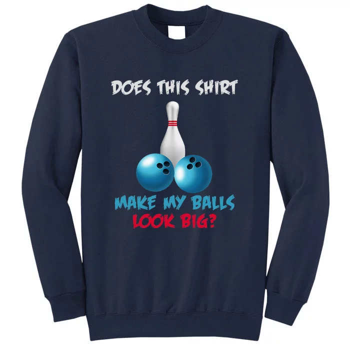 Does This Make My Balls Look Big Funny Bowling Tall Sweatshirt