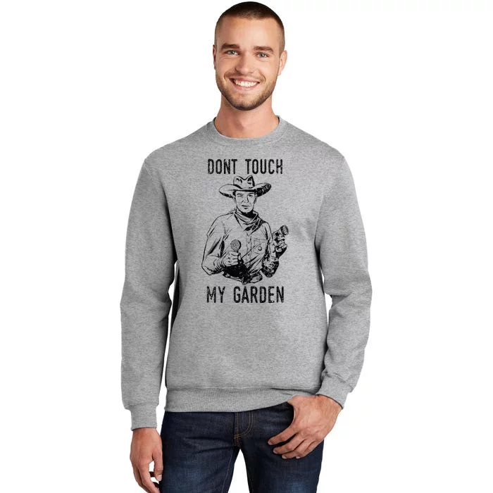 DonT Touch My Garden Funny Gardening Tall Sweatshirt