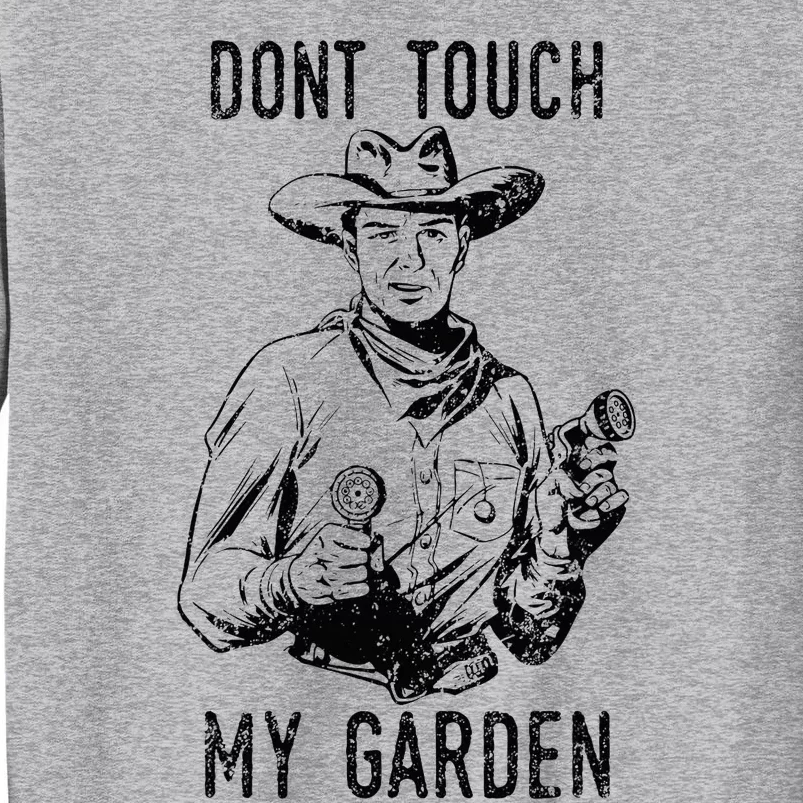 DonT Touch My Garden Funny Gardening Tall Sweatshirt