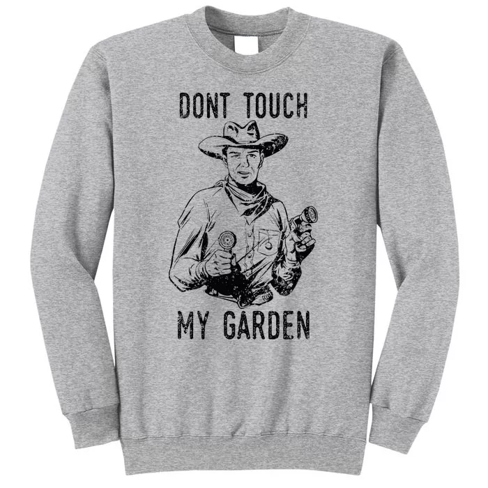 DonT Touch My Garden Funny Gardening Tall Sweatshirt