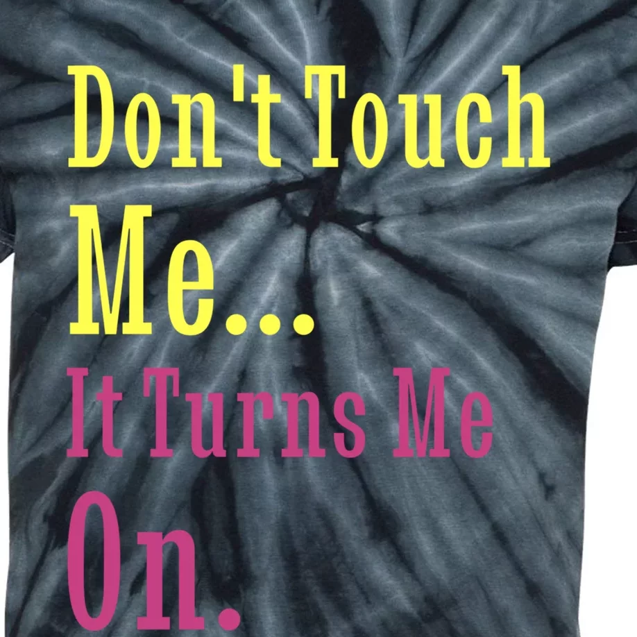 Dont Touch Me It Turns Me On Kids Tie-Dye T-Shirt