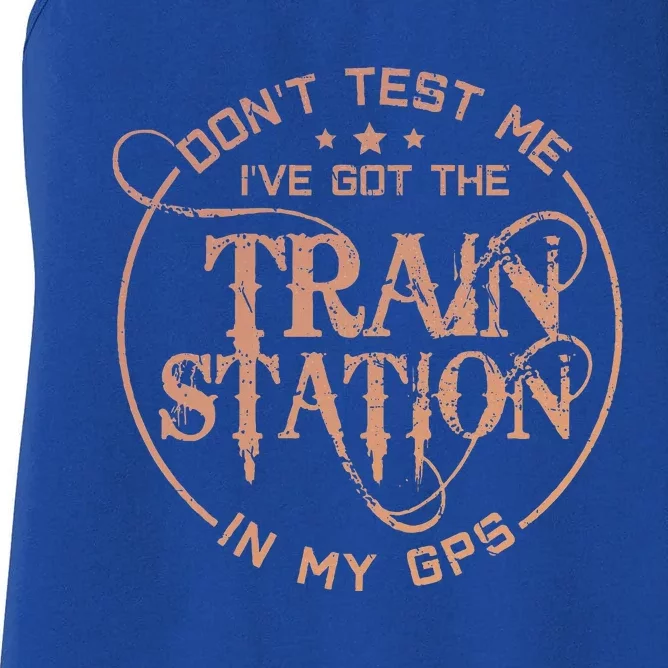 DonT Test Me IVe Got The Train Station In My Gps Women's Racerback Tank