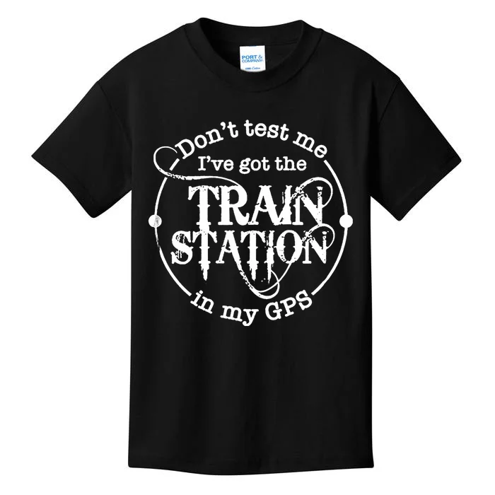 DonT Test Me IVe Got The Train Station In My Gps Kids T-Shirt