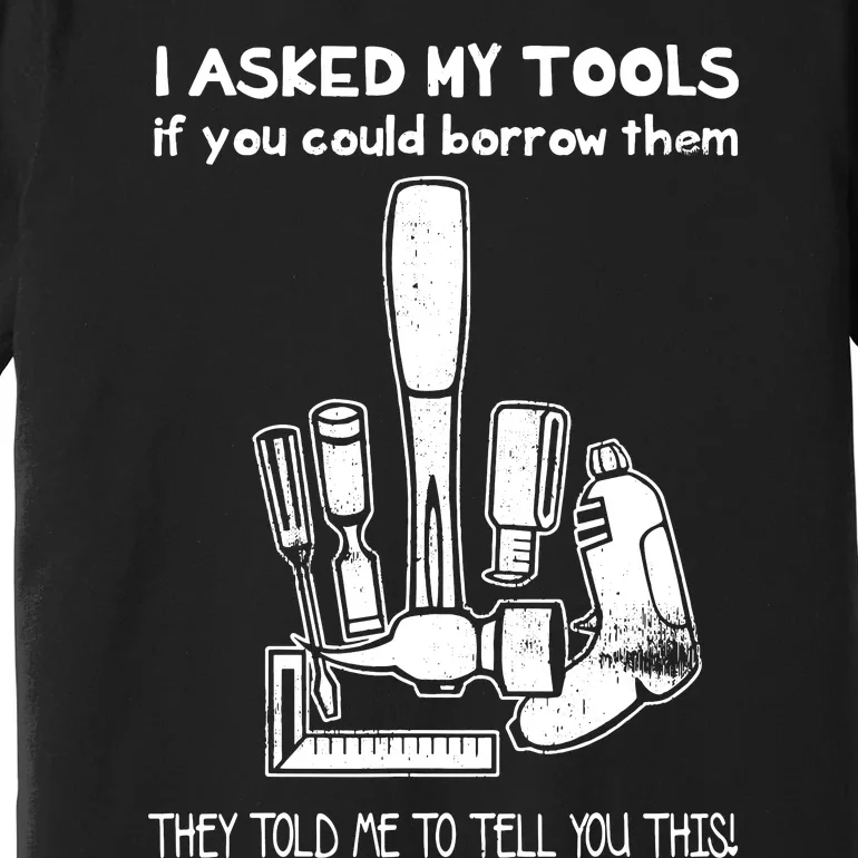 Dont Touch My Tools Funny Construction Worker Gift Premium T-Shirt