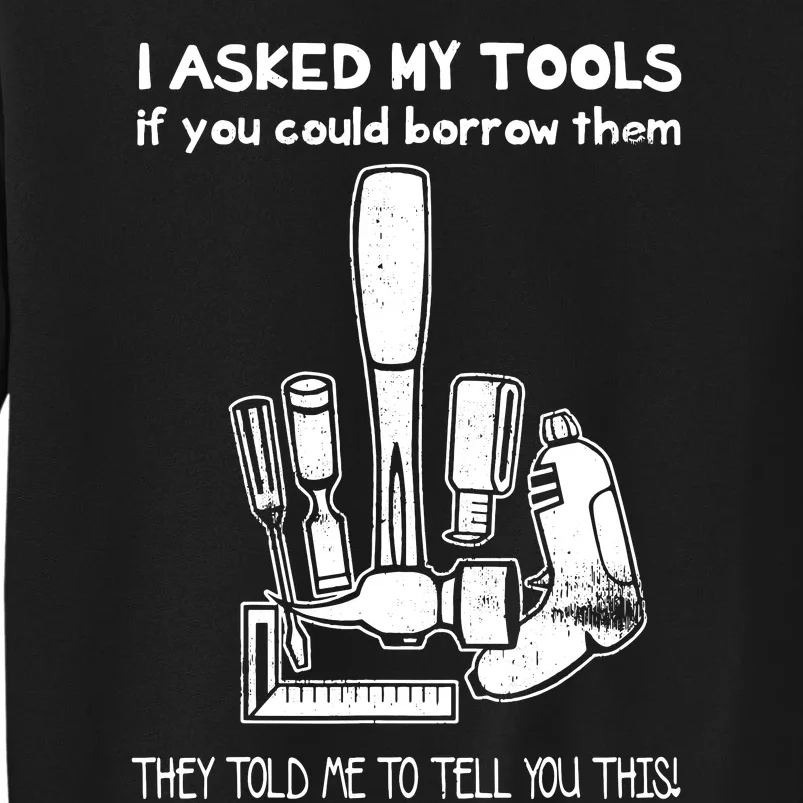 Dont Touch My Tools Funny Construction Worker Gift Tall Sweatshirt