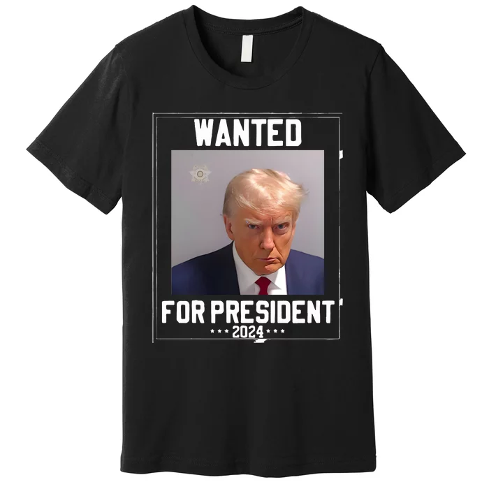 Donald Trump Mugshot Wanted For President 2024 Premium T-Shirt