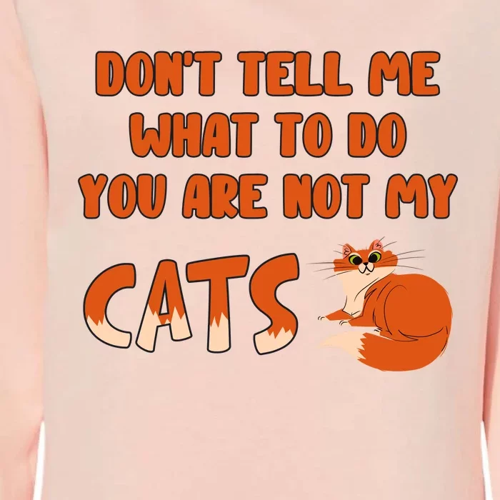 Don’T Tell Me What To Do You Are Not My Cat Funny Cut Orange Cat Womens California Wash Sweatshirt