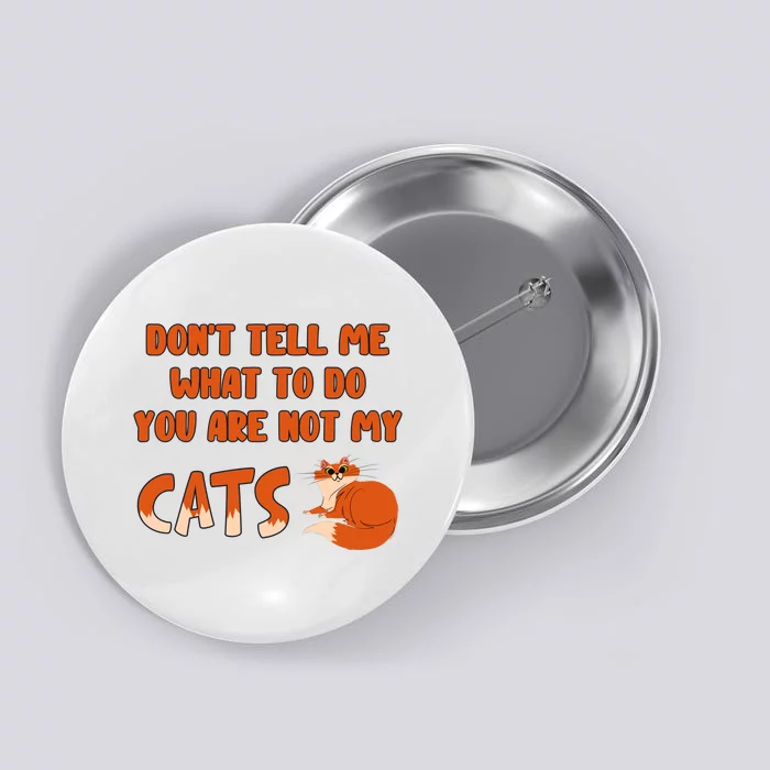 Don’T Tell Me What To Do You Are Not My Cat Funny Cut Orange Cat Button