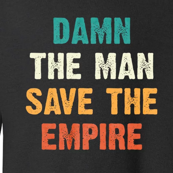 Damn The Man Save The Empire Toddler Sweatshirt