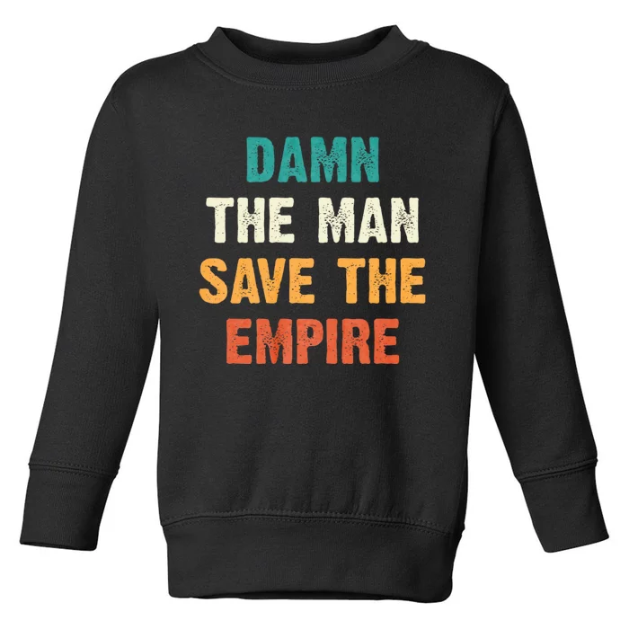 Damn The Man Save The Empire Toddler Sweatshirt