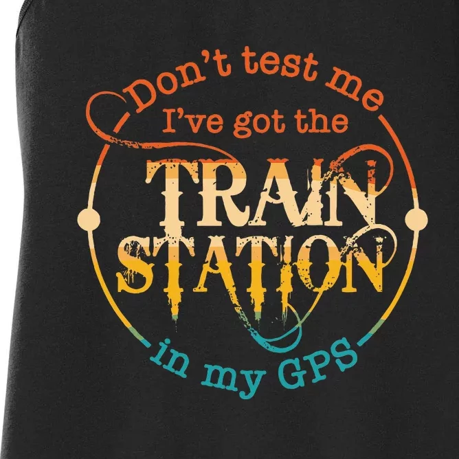 DonT Test Me IVe Got The Train Station In My Gps Women's Racerback Tank