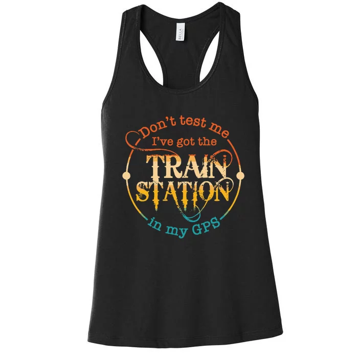 DonT Test Me IVe Got The Train Station In My Gps Women's Racerback Tank