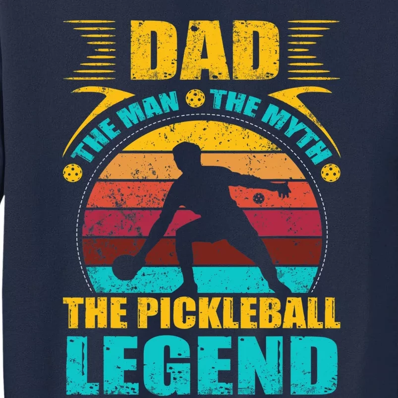 Dad The Man The Myth The Pickleball Legend Tall Sweatshirt