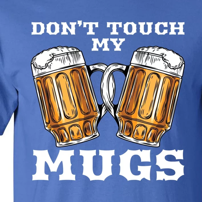 Dont Touch My Mugs Beer Er Fathers Day Gift Great Gift Tall T-Shirt