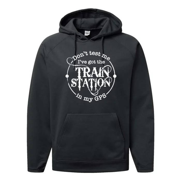 DonT Test Me IVe Got The Train Station In My Gps Performance Fleece Hoodie