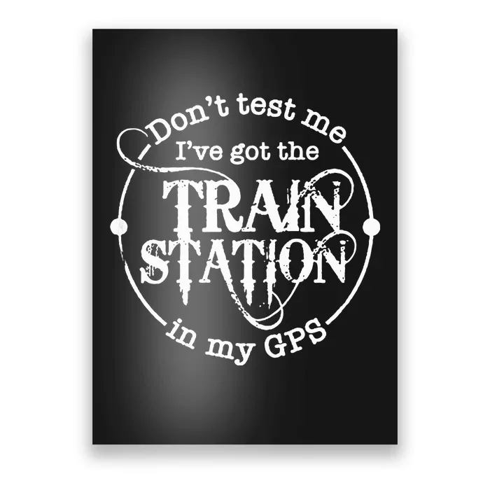 DonT Test Me IVe Got The Train Station In My Gps Poster