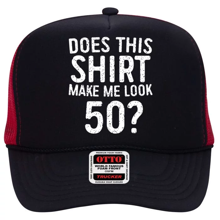 Does This Make Me Look 50 50th Birthday Gift High Crown Mesh Trucker Hat