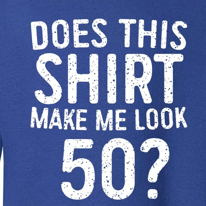 Does This Make Me Look 50 50th Birthday Gift Toddler Sweatshirt