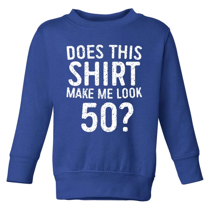 Does This Make Me Look 50 50th Birthday Gift Toddler Sweatshirt