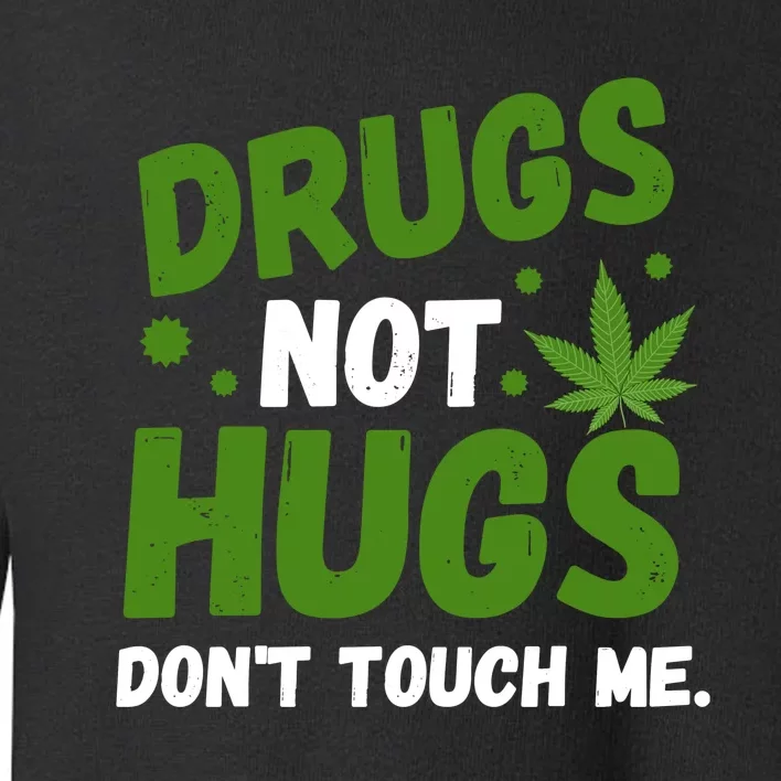 Dont Touch Me Dont Hug Me Weed Funny Toddler Sweatshirt