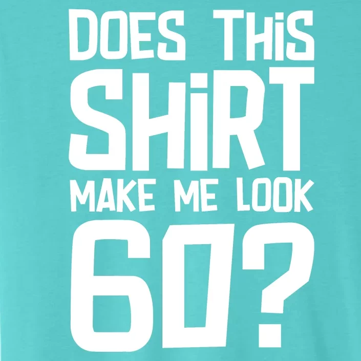 Does This Make Me Look 60 Birthday Gift ChromaSoft Performance T-Shirt