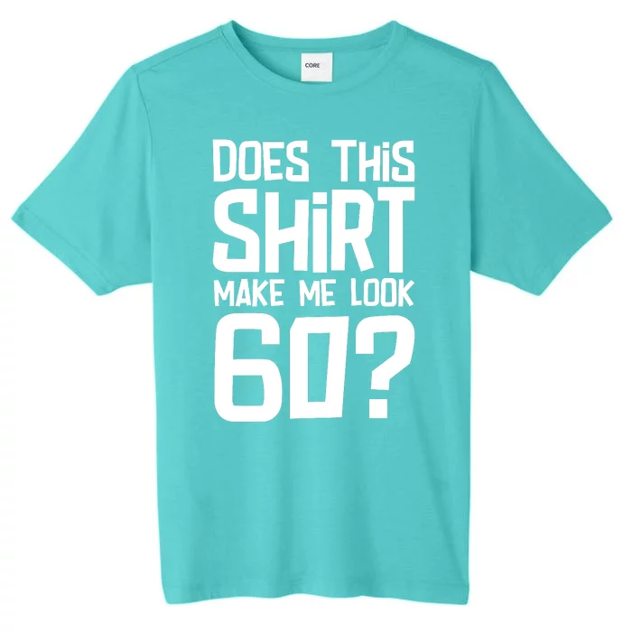 Does This Make Me Look 60 Birthday Gift ChromaSoft Performance T-Shirt