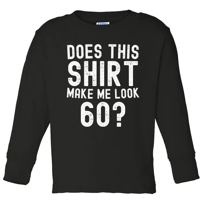 Does This Make Me Look 60 Birthday Gift Toddler Long Sleeve Shirt